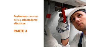 Video – Problemas comunes de los calentadores eléctricos. Parte 3
