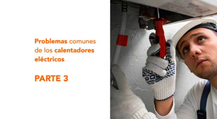 Video – Problemas comunes de los calentadores eléctricos. Parte 3
