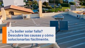 Video - ¿Tu boiler solar falla? Descubre las causas y cómo solucionarlas fácilmente.