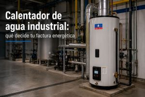 Calentador de agua industrial: qué decide tu factura energética